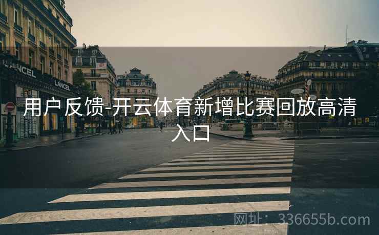 用户反馈-开云体育新增比赛回放高清入口