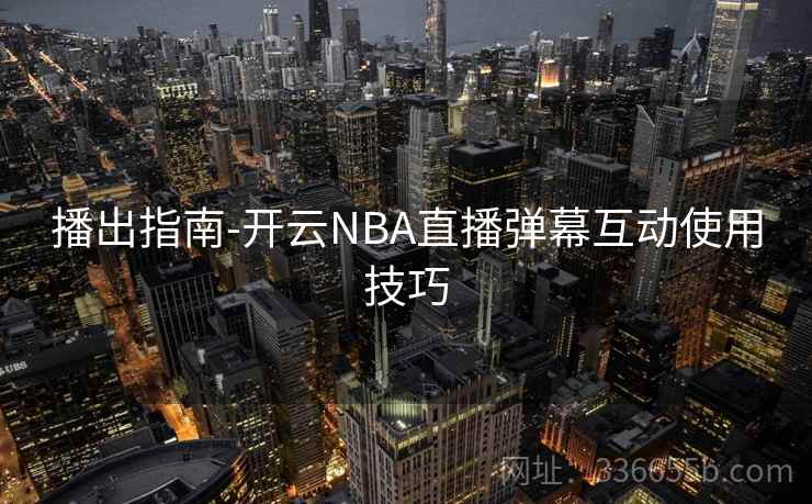 播出指南-开云NBA直播弹幕互动使用技巧