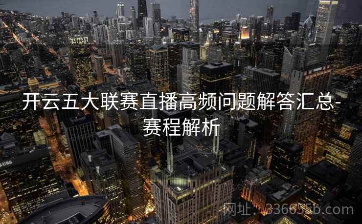 开云五大联赛直播高频问题解答汇总-赛程解析