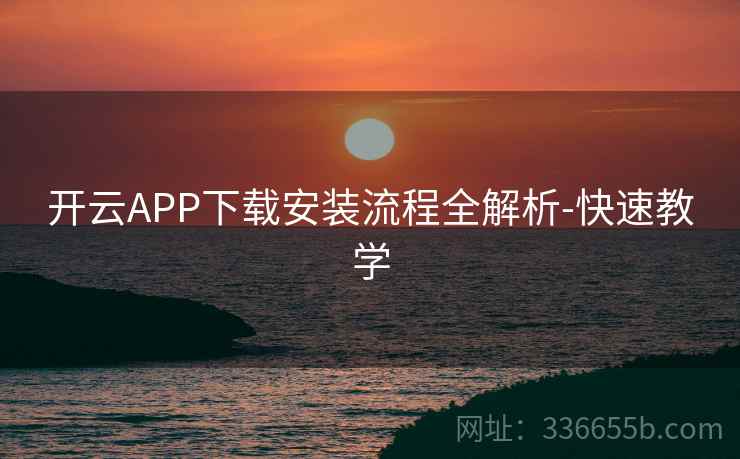 开云APP下载安装流程全解析-快速教学