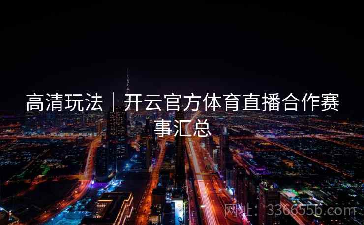 高清玩法｜开云官方体育直播合作赛事汇总