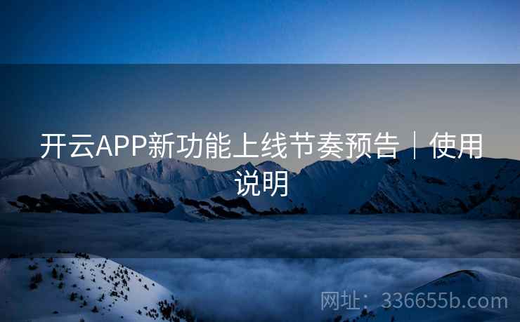 开云APP新功能上线节奏预告｜使用说明