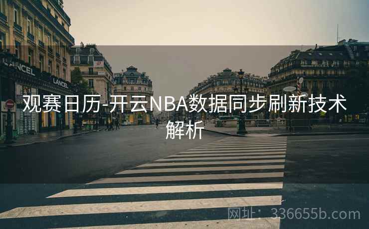 观赛日历-开云NBA数据同步刷新技术解析