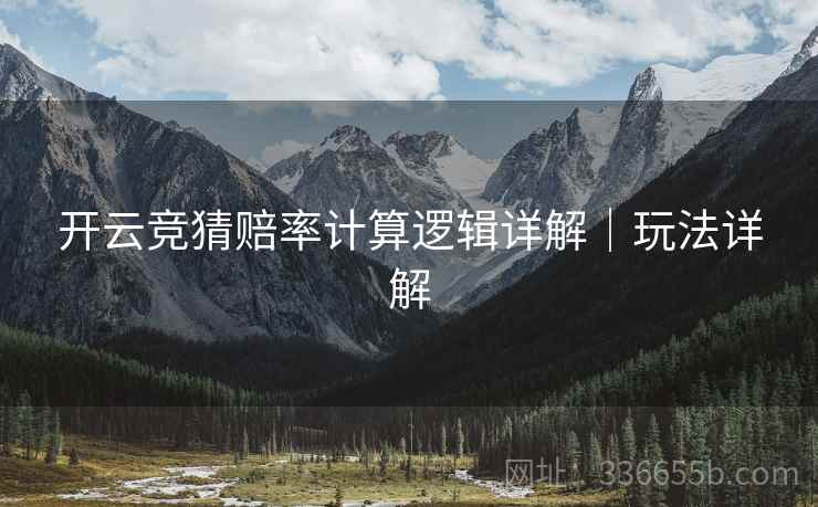 开云竞猜赔率计算逻辑详解｜玩法详解