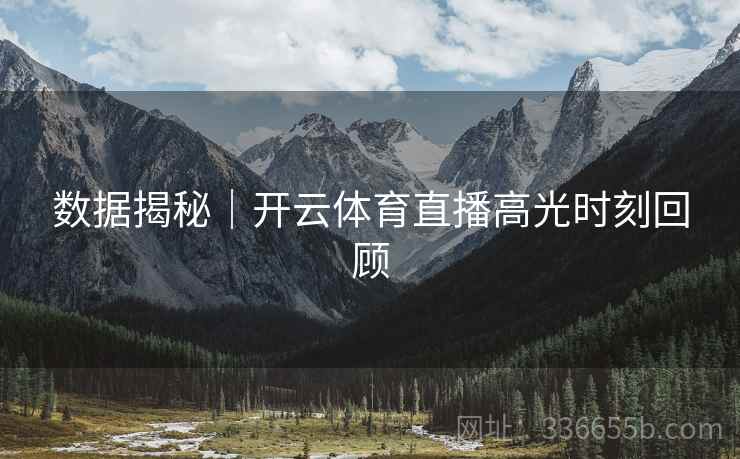 数据揭秘｜开云体育直播高光时刻回顾