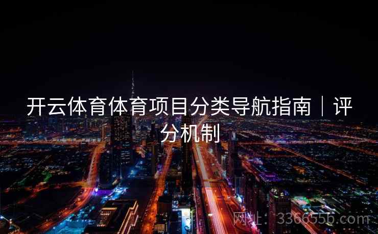 开云体育体育项目分类导航指南｜评分机制