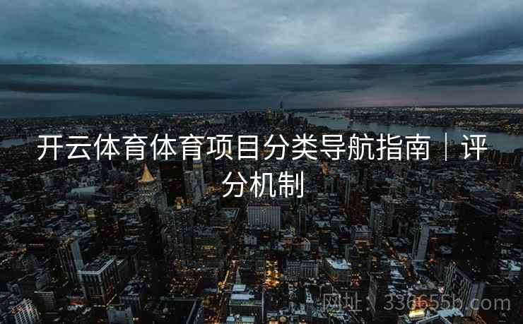 开云体育体育项目分类导航指南｜评分机制