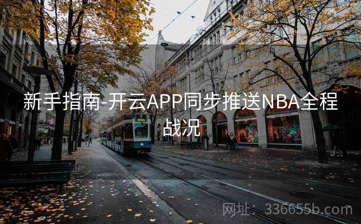 新手指南-开云APP同步推送NBA全程战况
