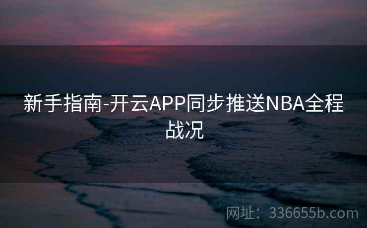 新手指南-开云APP同步推送NBA全程战况