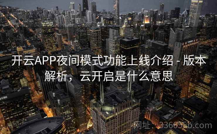 开云APP夜间模式功能上线介绍 - 版本解析，云开启是什么意思