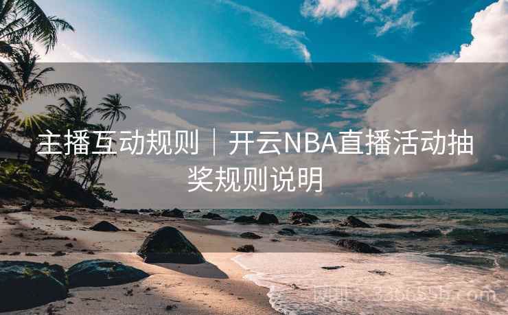 主播互动规则｜开云NBA直播活动抽奖规则说明